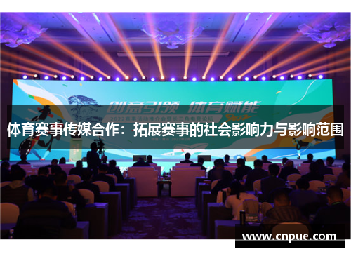 体育赛事传媒合作：拓展赛事的社会影响力与影响范围