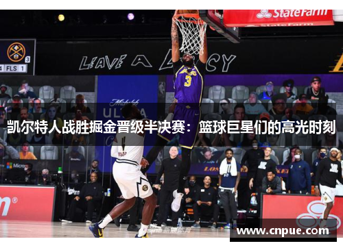 凯尔特人战胜掘金晋级半决赛：篮球巨星们的高光时刻