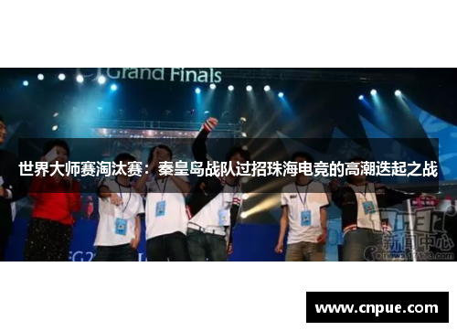 世界大师赛淘汰赛：秦皇岛战队过招珠海电竞的高潮迭起之战