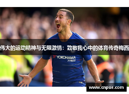 伟大的运动精神与无限激情：致敬我心中的体育传奇梅西